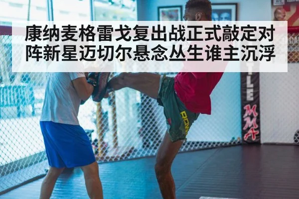 康纳麦格雷戈复出战正式敲定对阵新星迈切尔悬念丛生谁主沉浮