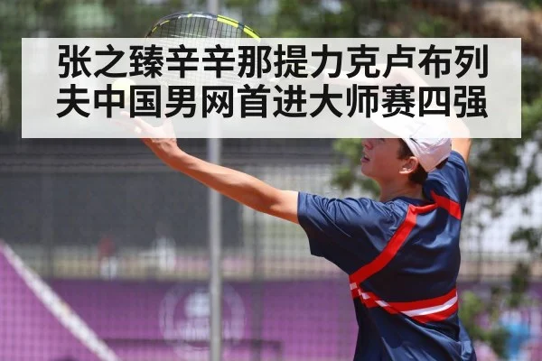 张之臻辛辛那提力克卢布列夫中国男网首进大师赛四强